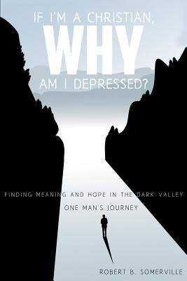 If I'm a Christian, Why Am I Depressed? by Somerville, Robert B.