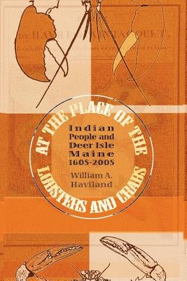 At the Place of the Lobsters and Crabs: Indian People and Deer Isle, Maine, 1605-2005 by Haviland, William a.