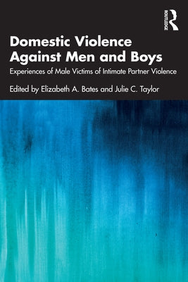 Domestic Violence Against Men and Boys: Experiences of Male Victims of Intimate Partner Violence by Bates, Elizabeth A.