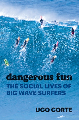 Dangerous Fun: The Social Lives of Big Wave Surfers Paperback University of Chicago Press