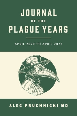 Journal of the Plague Years: April 2020 to April 2022 by Pruchnicki MD, Alec