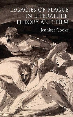 Legacies of Plague in Literature, Theory and Film by Cooke, J.