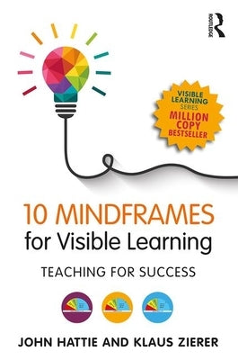 10 Mindframes for Visible Learning: Teaching for Success by Hattie, John