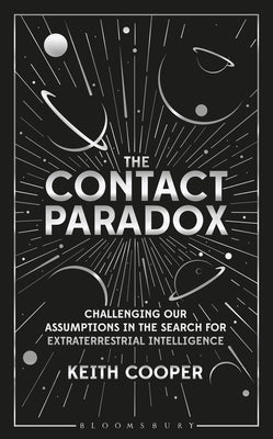 The Contact Paradox: Challenging Our Assumptions in the Search for Extraterrestrial Intelligence by Cooper, Keith