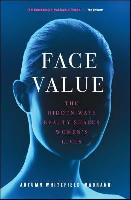 Face Value: The Hidden Ways Beauty Shapes Women's Lives by Whitefield-Madrano, Autumn