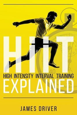 HIIT - High Intensity Interval Training Explained by Driver, James