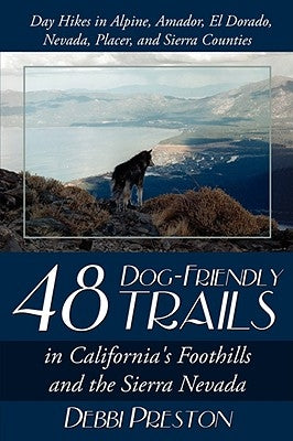 48 Dog-Friendly Trails: In California's Foothills and the Sierra Nevada by Preston, Debbi
