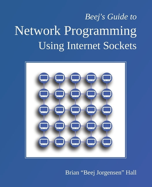 Beej's Guide to Network Programming: Using Internet Sockets by Hall, Brian "beej Jorgensen"