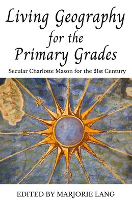 Living Geography for the Primary Grades: Secular Charlotte Mason for the 21st Century Paperback Independently Published