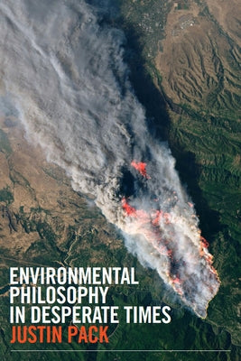 Environmental Philosophy in Desperate Times by Pack, Justin