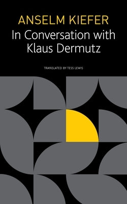 Anselm Kiefer in Conversation with Klaus Dermutz by Kiefer, Anselm