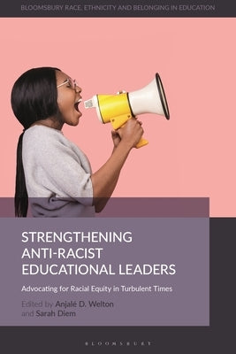 Strengthening Anti-Racist Educational Leaders: Advocating for Racial Equity in Turbulent Times Paperback Bloomsbury Publishing PLC