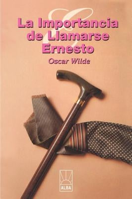 La Importancia de Llamarse Ernesto = The Importance of Being Ernest by Wilde, Oscar