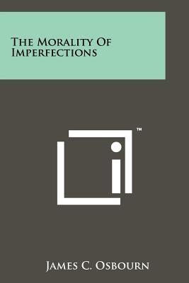 The Morality Of Imperfections Paperback Literary Licensing, LLC