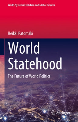 World Statehood: The Future of World Politics by Patomäki, Heikki