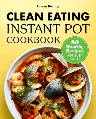 Clean Eating Instant Pot Cookbook: 80 Healthy Recipes for Busy People Rockridge Press