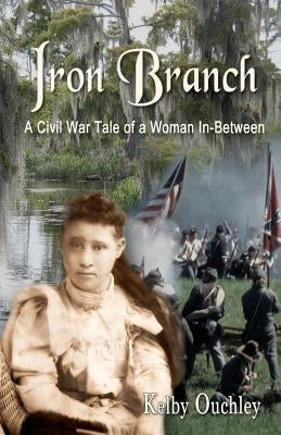 Iron Branch: A Civil War Tale of a Woman In-Between Paperback Createspace Independent Publishing Platform