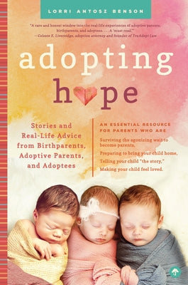 Adopting Hope: Stories and Real Life Advice from Birthparents, Adoptive Parents, and Adoptees by Antosz Benson, Lorri
