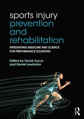 Sports Injury Prevention and Rehabilitation: Integrating Medicine and Science for Performance Solutions by Joyce, David