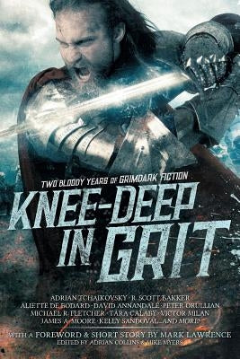 Knee-Deep in Grit: Two Bloody Years of Grimdark Fiction by Lawrence, Mark