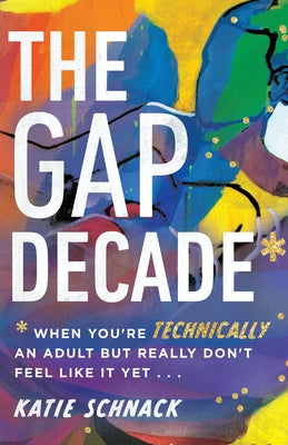 The Gap Decade: When You're Technically an Adult But Really Don't Feel Like It Yet by Schnack, Katie