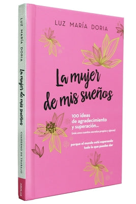 La Mujer de MIS Sueños. 100 Ideas de Agradecimiento Y Superación / The Woman of My Dreams: 100 Notions of Gratitude and Self-Improvement: Cuaderno de by Doria, Luz Maria