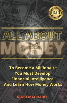All about Money: To Become a Millionaire, You Must Develop Financial Intelligence And Learn How Money Works Paperback Independently Published