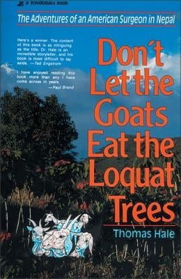 Don't Let the Goats Eat the Loquat Trees: The Adventures of an American Surgeon in Nepal by Hale, Thomas