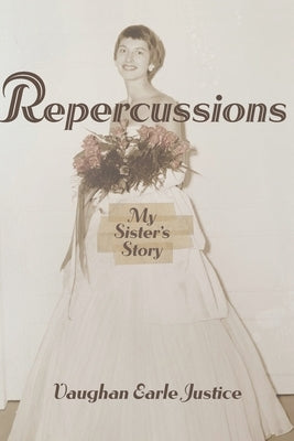 Repercussions: My Sister's Story by Justice, Vaughan Earle