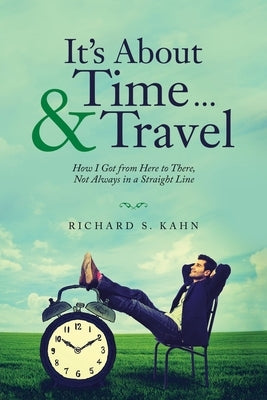 It's About Time ... & Travel: How I Got from Here to There, Not Always in a Straight Line Paperback Archway Publishing