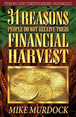 31 Reasons People Do Not Receive Their Financial Harvest by Murdock, Mike