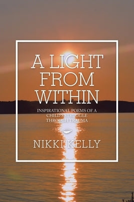 A Light from Within: Inspirational Poems of a Child's Struggle Through Trauma by Kelly, Nikki