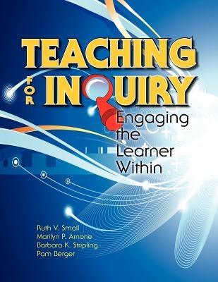 Teaching for Inquiry: Engaging the Learner Within by Small, Ruth V.