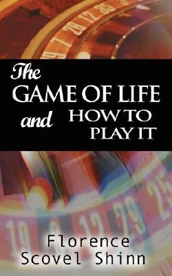 The Game of Life and How to Play It by Scovel Shinn, Florence