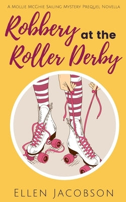 Robbery at the Roller Derby: A Mollie McGhie Sailing Mystery Prequel Novella Paperback Ellen Jacobson