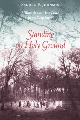 Standing on Holy Ground: A Triumph Over Hate Crime in the Deep South by Johnson, Sandra E.