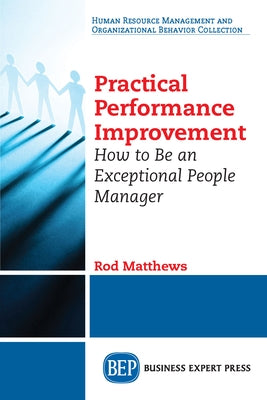 Practical Performance Improvement: How to Be an Exceptional People Manager Paperback Business Expert Press