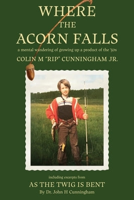 Where the Acorn Falls: a mental wandering of growing up a product of the 1950s by Cunningham, Colin Rip M.