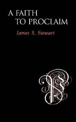 A Faith to Proclaim by Stewart, James S.