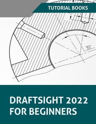 Draftsight 2022 For Beginners by Tutorial Books