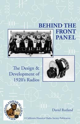 Behind The Front Panel: The Design & Development of 1920's Radio Paperback California Historical Radio Society