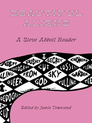 Beautiful Aliens: A Steve Abbott Reader by Abbott, Steve
