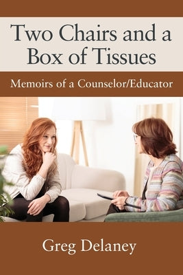 Two Chairs and a Box of Tissues: Memoirs of a Counselor/Educator by Delaney, Greg