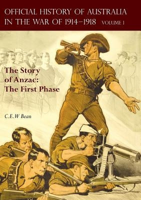 The OFFICIAL HISTORY OF AUSTRALIA IN THE WAR OF 1914-1918: Volume I - The Story of Anzac: The First Phase Paperback Naval & Military Press
