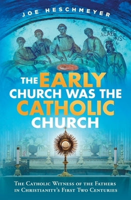 Early Church Was the Catholic Paperback Catholic Answers Press