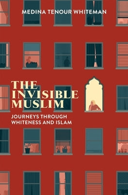 The Invisible Muslim: Journeys Through Whiteness and Islam by Whiteman, Medina Tenour