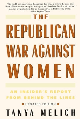 The Republican War Against Women: An Insider's Report from Behind the Lines by Melich, Tanya