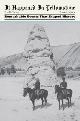 It Happened in Yellowstone: Remarkable Events That Shaped History Paperback Globe Pequot Press