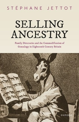 Selling Ancestry: Family Directories and the Commodification of Genealogy in Eighteenth Century Britain by Jettot