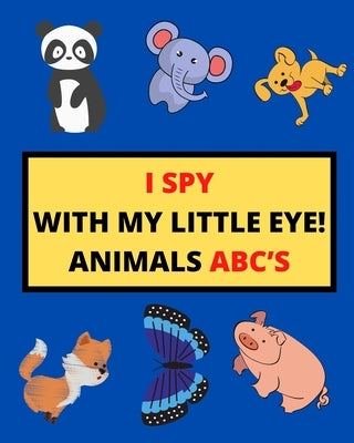 I Spy with My Little Eye! Animals Abc's: I Spy Animals With Facts A Guessing Game For Kids, Toddlers and Kindergartners Preschool (Gift I Spy Book) Paperback Independently Published